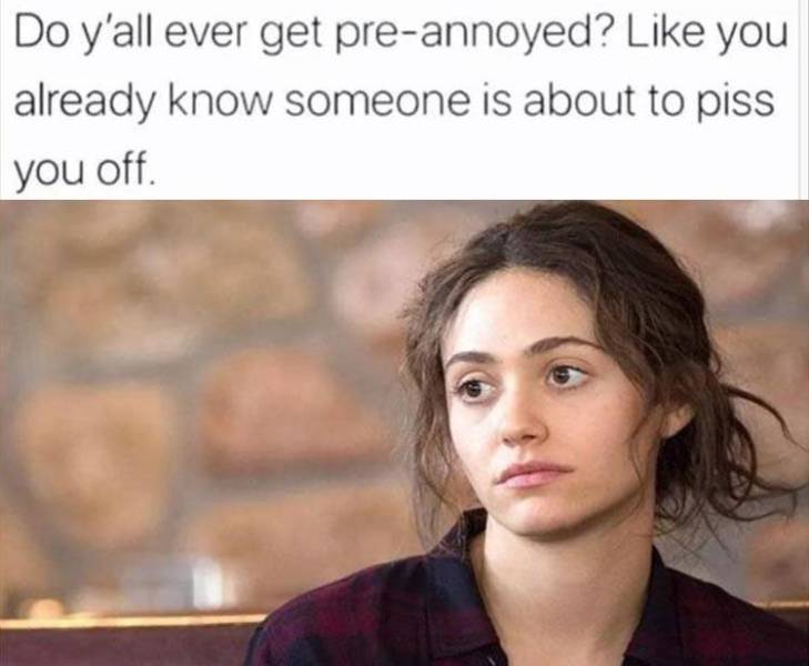 best relatable memes - Do y'all ever get preannoyed? you already know someone is about to piss you off.
