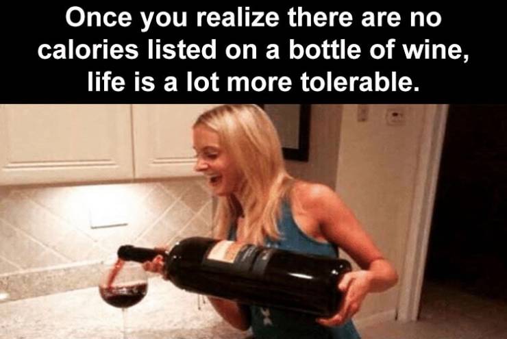 it's going down tonight - Once you realize there are no calories listed on a bottle of wine, life is a lot more tolerable.