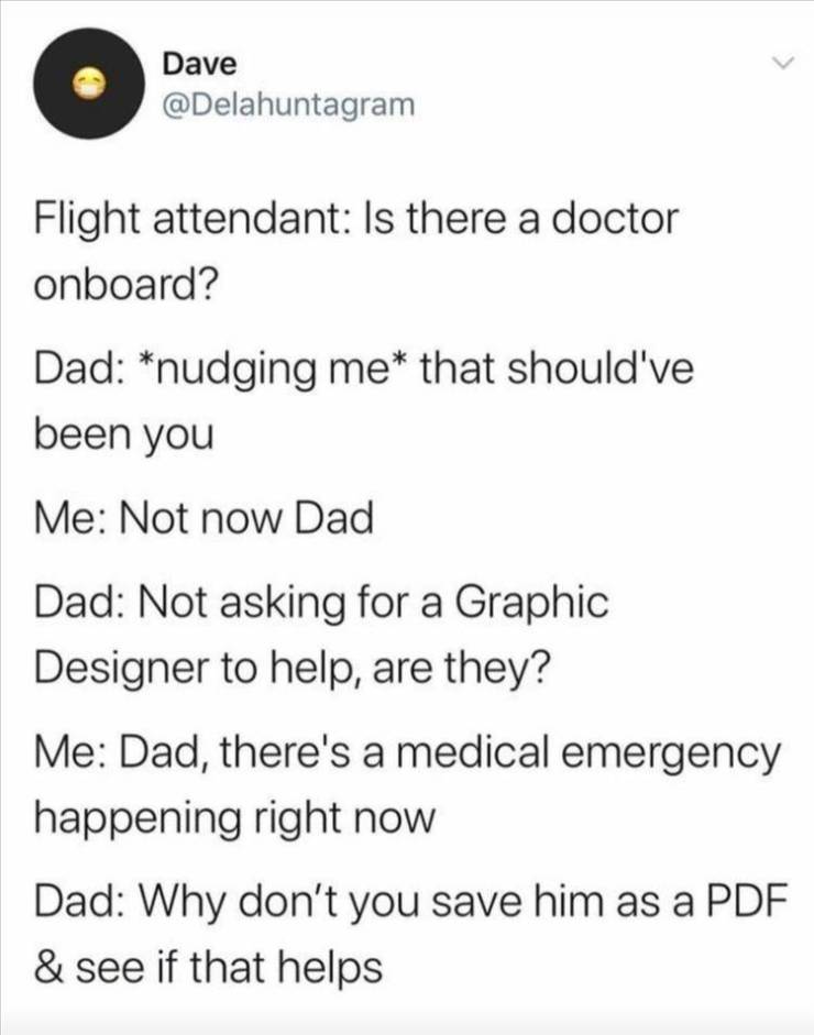 leg bouncing meme - Dave Flight attendant Is there a doctor onboard? Dad nudging me that should've been you Me Not now Dad Dad Not asking for a Graphic Designer to help, are they? Me Dad, there's a medical emergency happening right now Dad Why don't you s