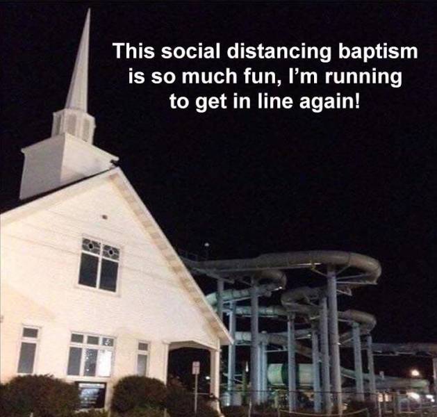 church and a waterslide meme - This social distancing baptism is so much fun, I'm running to get in line again!