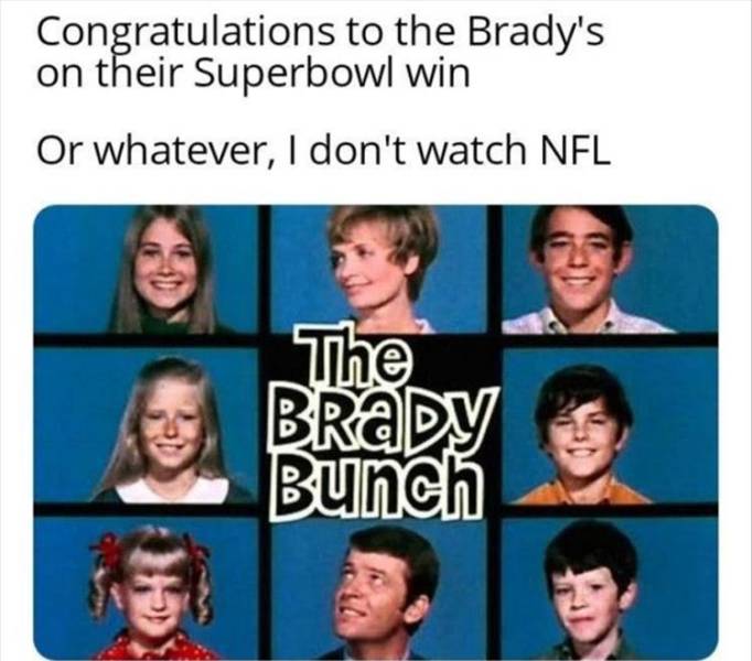 brady bunch - Congratulations to the Brady's on their Superbowl win Or whatever, I don't watch Nfl The BRady Bunch