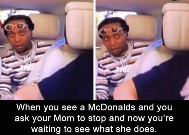 migos meme - When you see a McDonalds and you ask your Mom to stop and now you're waiting to see what she does.