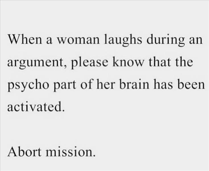 handwriting - When a woman laughs during an argument, please know that the psycho part of her brain has been activated. Abort mission.