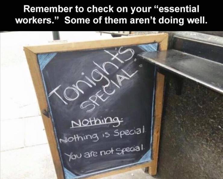 wear goggles sign - Remember to check on your "essential workers. Some of them aren't doing well. Tonight's Special Nothing Nothing is Special You are not Special