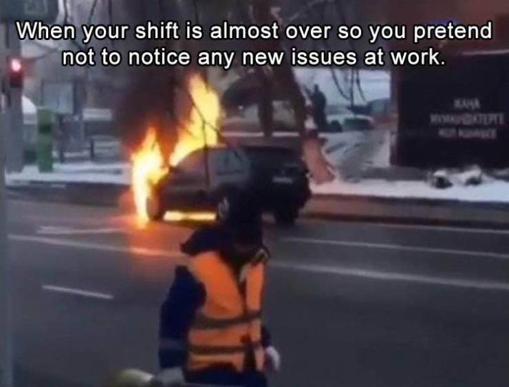 shift over meme - When your shift is almost over so you pretend not to notice any new issues at work. of