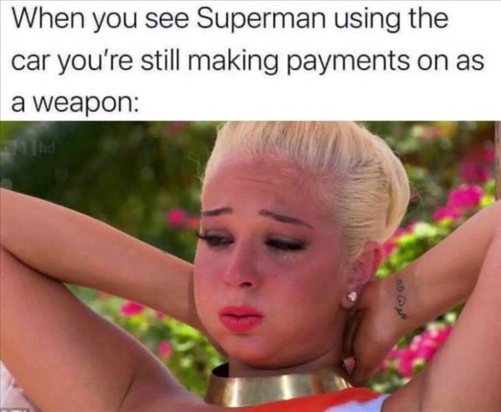 Internet meme - When you see Superman using the car you're still making payments on as a weapon