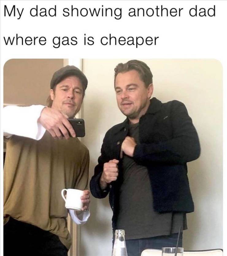 brad pitt showing leonardo dicaprio - My dad showing another dad where gas is cheaper