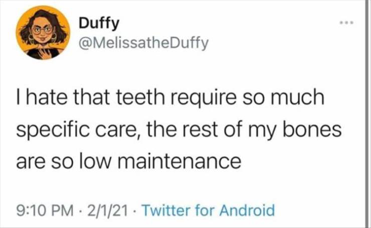 paper - Duffy I hate that teeth require so much specific care, the rest of my bones are so low maintenance 2121 Twitter for Android