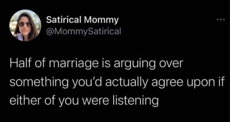 funny relatable tweets about relationships - Satirical Mommy Half of marriage is arguing over something you'd actually agree upon if either of you were listening