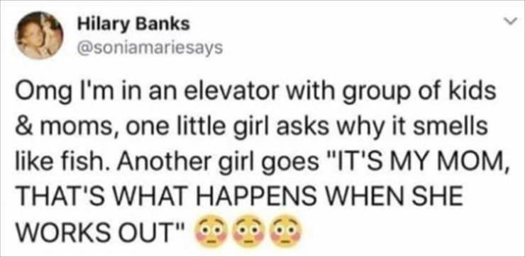 paper - Hilary Banks Omg I'm in an elevator with group of kids & moms, one little girl asks why it smells fish. Another girl goes "It'S My Mom, That'S What Happens When She Works Out" 6