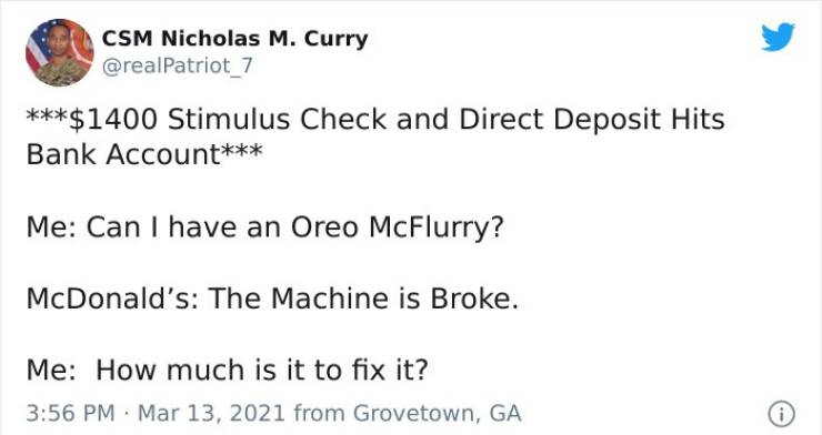 funny stimulus check jokes and memes - $1400 Stimulus Check and Direct Deposit Hits Bank Account Me Can I have an Oreo McFlurry? McDonald's The Machine is Broke. Me How much is it to fix it?