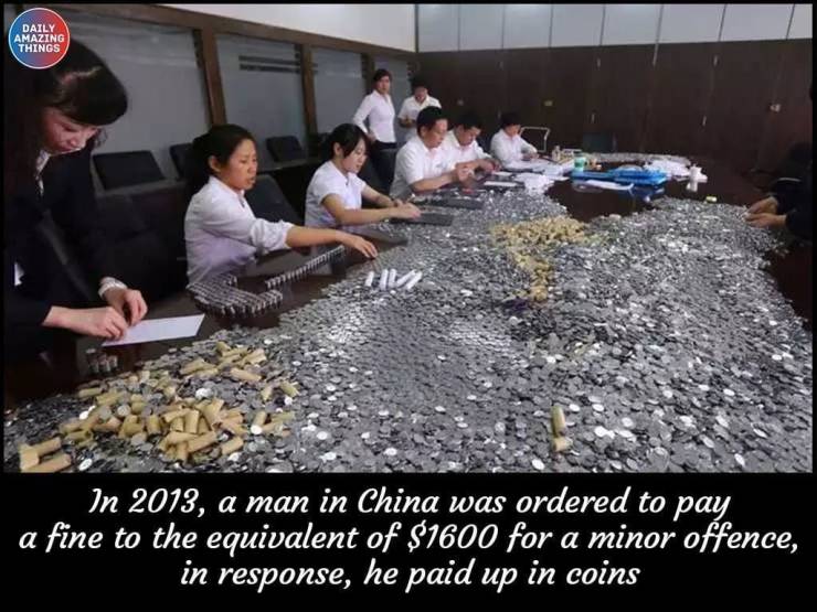 fine paid in coins - Daily Amazing Things Uv In 2013, a man in China was ordered to pay a fine to the equivalent of $1600 for a minor offence, in response, he paid up in coins