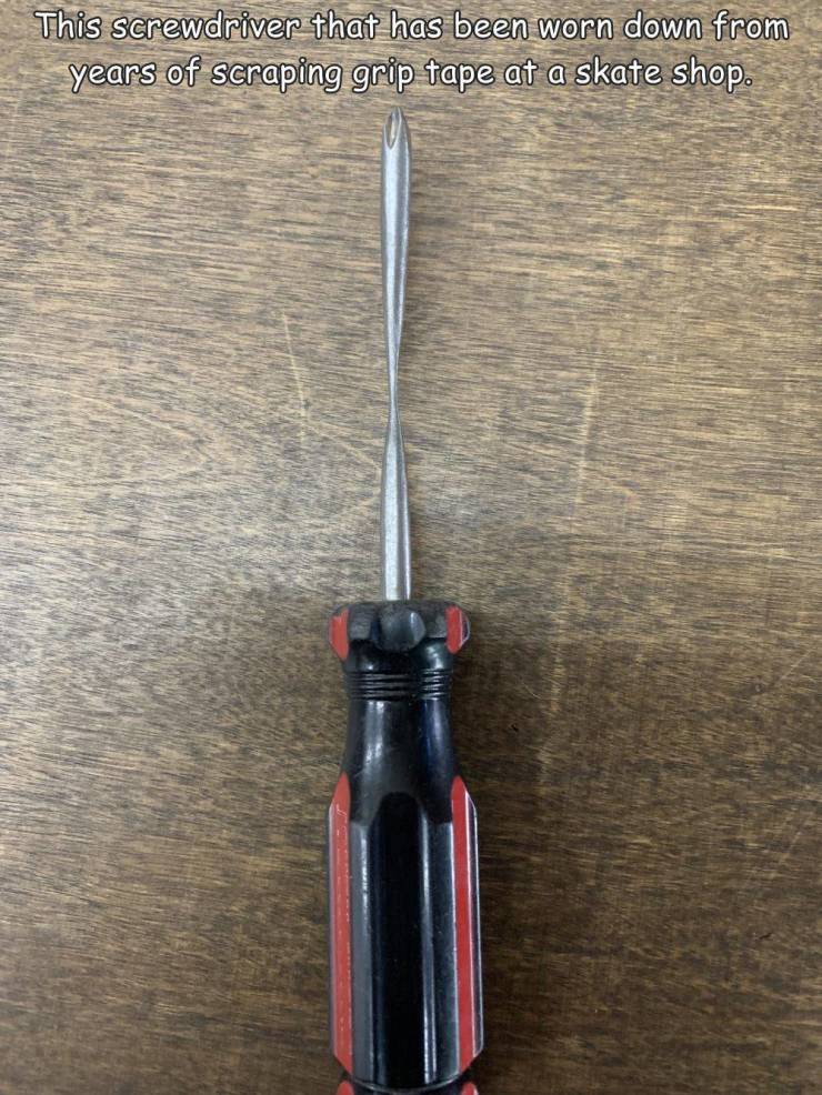 tool - This screwdriver that has been worn down from years of scraping grip tape at a skate shop.