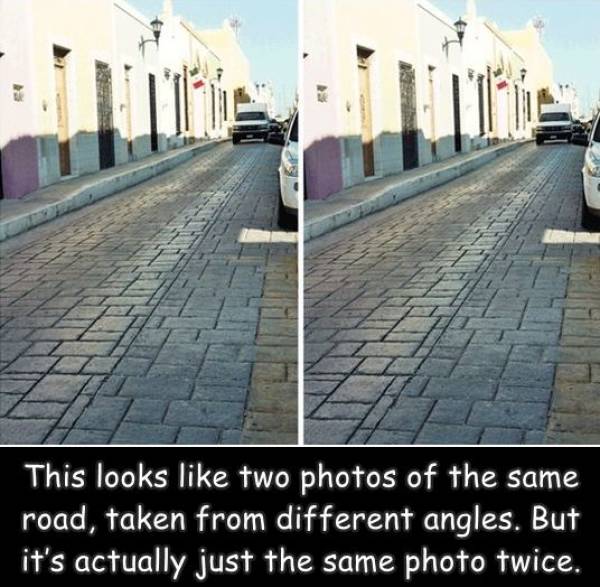 amazing images - same photo side by side - > This looks two photos of the same road, taken from different angles. But it's actually just the same photo twice.