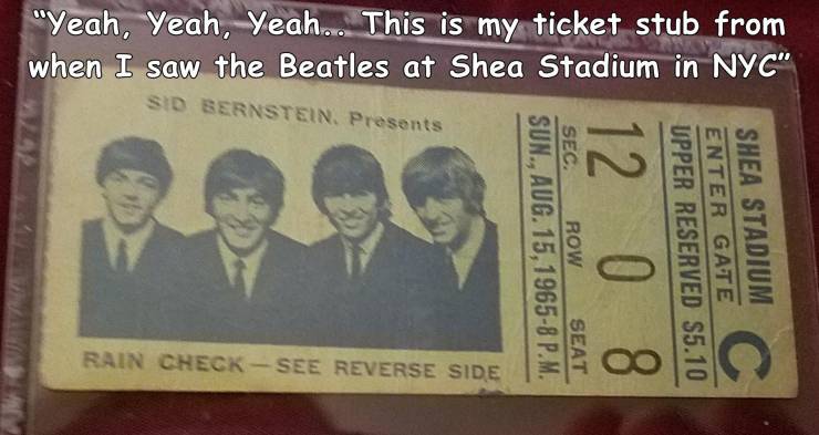 1965 beatles shea stadium ticket stub - "Yeah, Yeah, Yeah.. This is my ticket stub from when I saw the Beatles at Shea Stadium in Nyc" Sid Bernstein. Presents 12 Sec. Sun., Aug. 15,19658 P.M. Row Seat Upper Reserved S5.10 Enter Gate Shea Stadium 08 Rain C