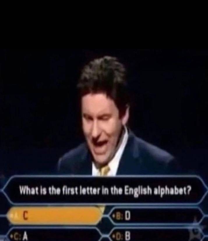 funny pics - funny memesgames - What is the first letter in the English alphabet? C. Ca Cob