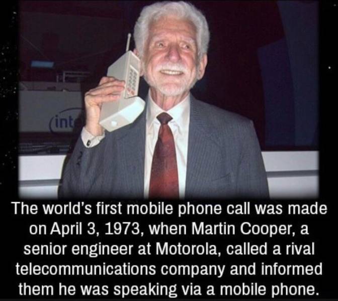 fun pics - fun randoms - first mobile phone 1973 - int The world's first mobile phone call was made on , when Martin Cooper, a senior engineer at Motorola, called a rival telecommunications company and informed them he was speaking via a mobile phone.