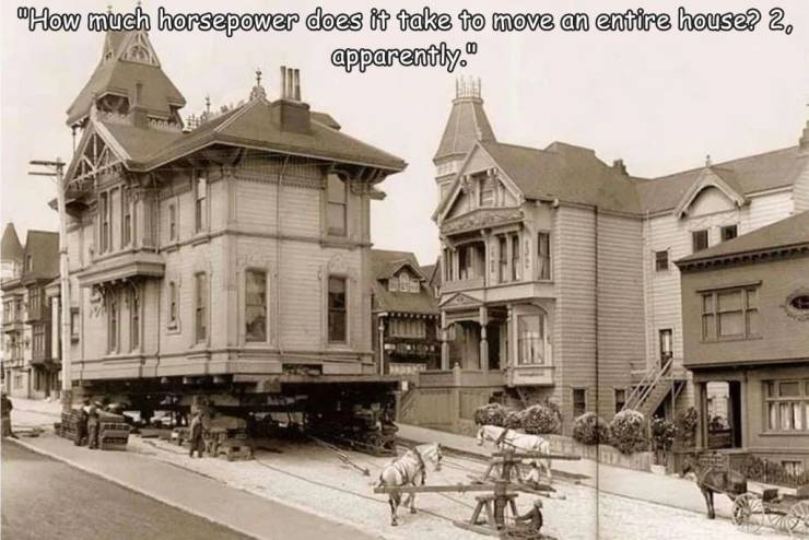 awesome images - cool photos - moving a house in san francisco 1908 - "How much horsepower does it take to move an entire house? 2. apparently."