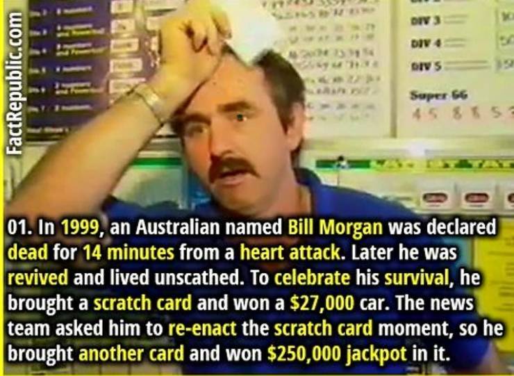 funny photos - fun randoms - bill morgan - Div Div 4 Div FactRepublic.com Dok Super 56 4585 01. In 1999, an Australian named Bill Morgan was declared dead for 14 minutes from a heart attack. Later he was revived and lived unscathed. To celebrate his survi