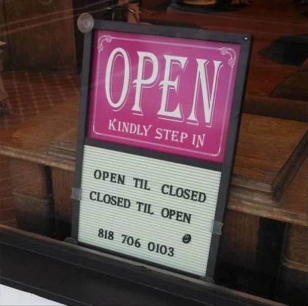 random pics - shop closed jokes - Open Kindly Step In Open Til Closed Closed Til Open 818 706 0103
