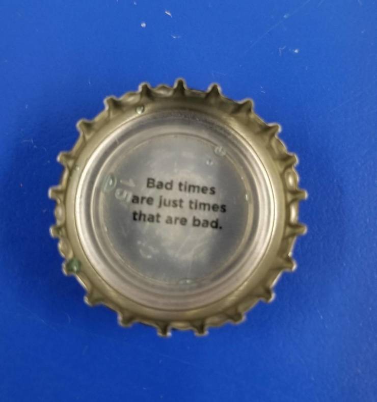 fun randoms - cool pics - bottle cap - Bad times are just times that are bad.