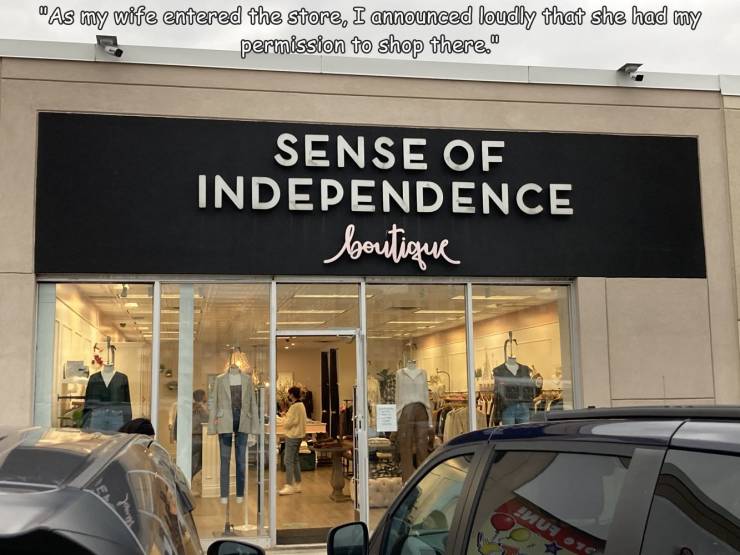 fun randoms - car - "As my wife entered the store, I announced loudly that she had my permission to shop there." Sense Of Independence boutique Nu eye