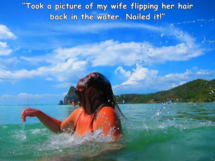 me trying to be smooth - Took a picture of my wife flipping her hair back in the water. Nailed it!"
