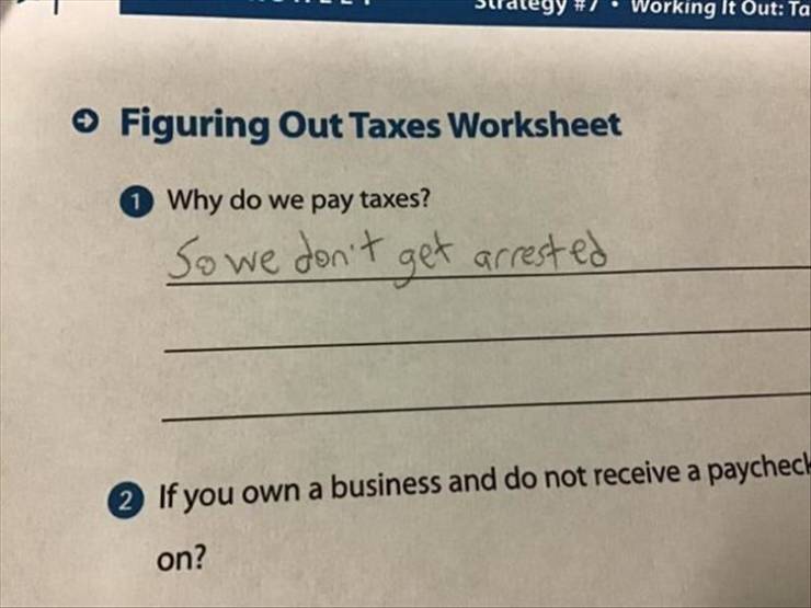 fun randoms - funny photos - handwriting - Working It Out Ta Figuring Out Taxes Worksheet Why do we pay taxes? So we don't get arrested If you own a business and do not receive a paycheck on?