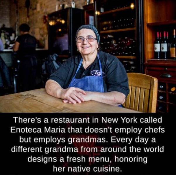 Enoteca Maria / Nonnas of the World - As There's a restaurant in New York called Enoteca Maria that doesn't employ chefs but employs grandmas. Every day a different grandma from around the world designs a fresh menu, honoring her native cuisine.