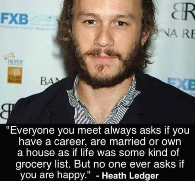fun randoms - fascinating photos - heath ledger happy meme - Fxb Er Na Re V Ba "Everyone you meet always asks if you have a career, are married or own a house as if life was some kind of grocery list. But no one ever asks if you are happy." Heath Ledger