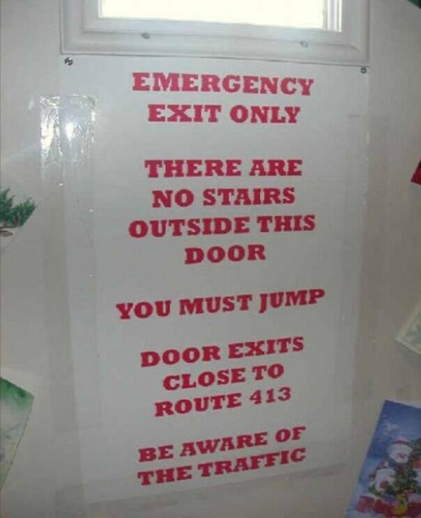funny photos - banner - Emergency Exit Only There Are No Stairs Outside This Door You Must Jump Door Exits Close To Route 413 Be Aware Of The Traffic