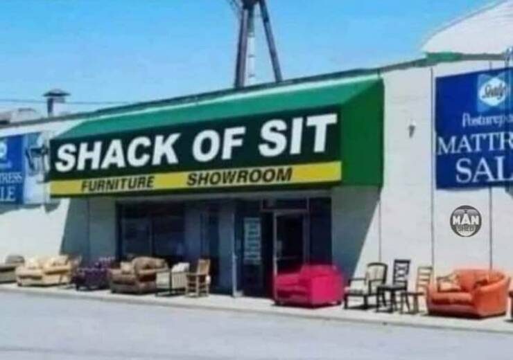 fun randoms - funny photos - shack of sit furniture store - Shack Of Sit flere Matte Sal Tress Ie Furniture Showroom Man Shed