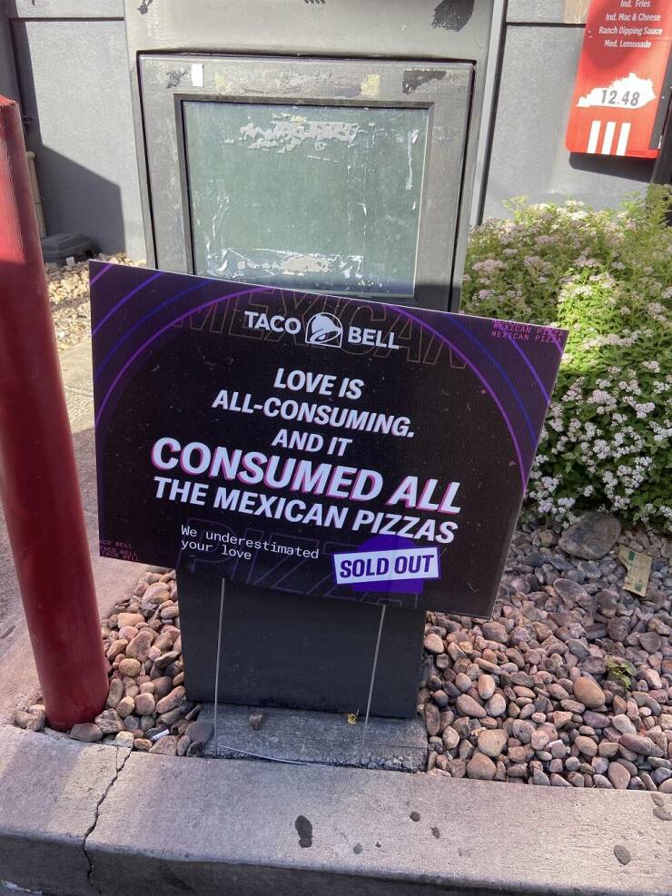 random pics - signage - Metaco Bell Love Is AllConsuming. And It Consumed All The Mexican Pizzas We underestimated your love Sold Out Mecan Ind. Mac & Cheese Ranch Dipping Sauce Med. Lemonade 12.48