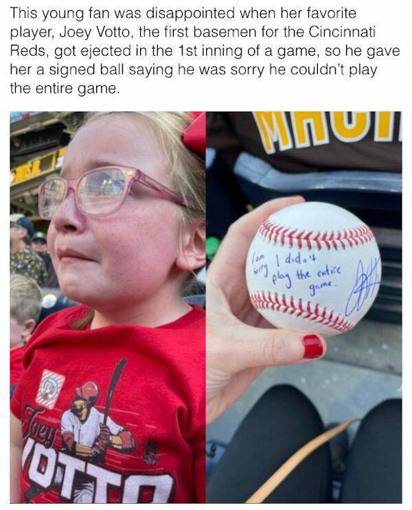 cool - This young fan was disappointed when her favorite player, Joey Votto, the first basemen for the Cincinnati Reds, got ejected in the 1st inning of a game, so he gave her a signed ball saying he was sorry he couldn't play the entire game. Otto lam I 