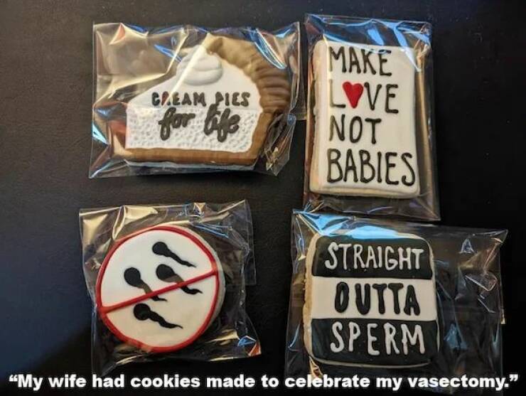 daily dose of randoms - Vasectomy - Cream Pies for life Make Love Not Babies Straight Outta Sperm "My wife ha cookies made to celebrate my vasectomy." A