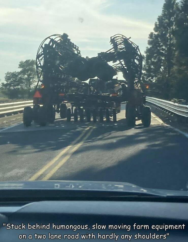 daily dose of randoms - car - "Stuck behind humongous, slow moving farm equipment on a two lane road with hardly any shoulders"