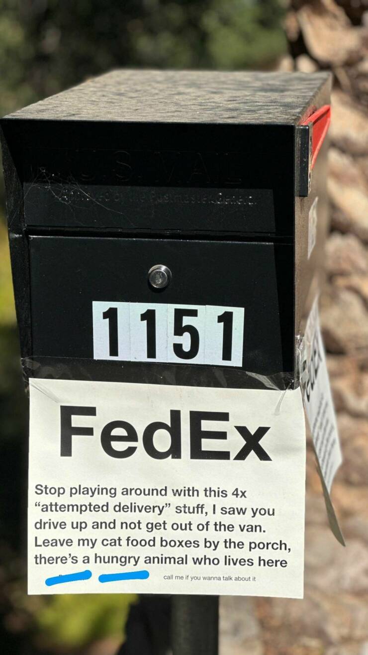 daily dose of random pics - signage - 1151 FedEx Stop playing around with this 4x "attempted delivery" stuff, I saw you drive up and not get out of the van. Leave my cat food boxes by the porch, there's a hungry animal who lives here call me if you wanna 