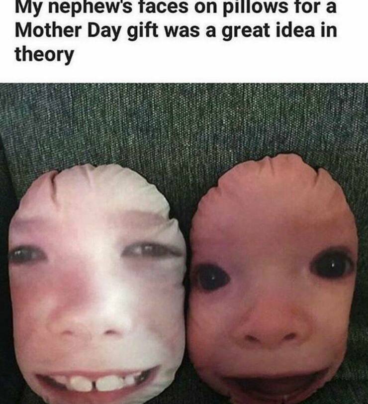 daily dose of random pics - funny things to send to your friends - My nephew's faces on pillows for a Mother Day gift was a great idea in theory