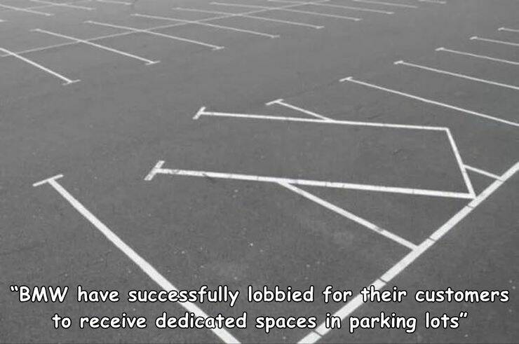 daily dose of pics and memes - bmw parking spot - T "Bmw have successfully lobbied for their customers to receive dedicated spaces in parking lots"