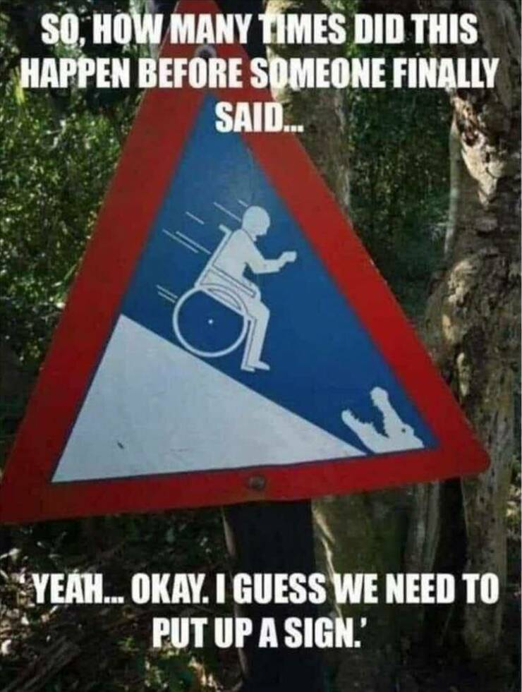 monday morning randomness - wheelchair sign - So, How Many Times Did This Happen Before Someone Finally Said... V Yeah... Okay. I Guess We Need To Put Up A Sign.'