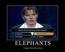 compare an elephant to the moon...the moon looks real small