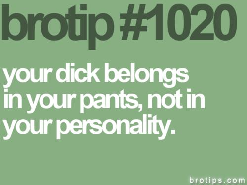 im not going to make the first move quotes - brotip your dick belongs in your pants, not in your personality. brotips.com