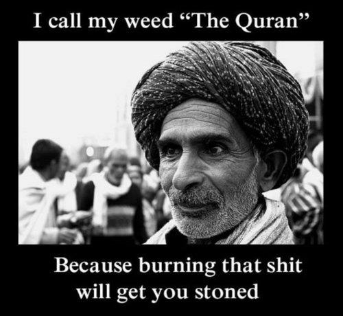 call my weed the quran - I call my weed The Quran Because burning that shit will get you stoned