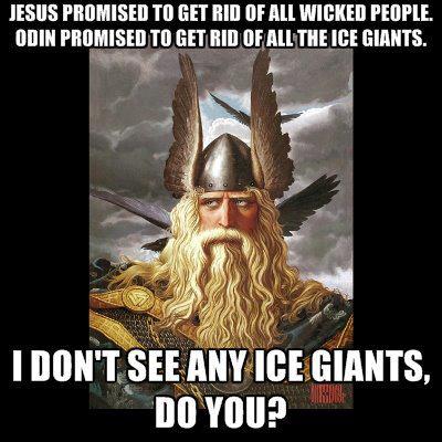 odin memes - Jesus Promised To Get Rid Of All Wicked People. Odin Promised To Get Rid Of All The Ice Giants. I Don'T See Any Ice Giants, Do You?