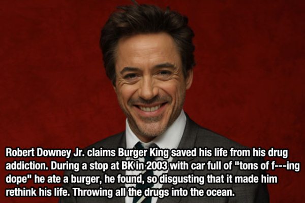 robert downey jr burger king - Robert Downey Jr. claims Burger King saved his life from his drug addiction. During a stop at Bk in 2003 with car full of "tons of fing dope" he ate a burger, he found, so disgusting that it made him rethink his life. Throwi