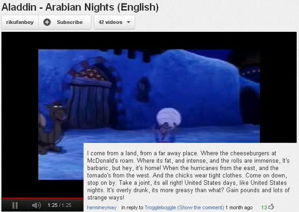youtube comment screenshot - Aladdin Arabian Nights English rikufanboy Subscribe 42 videos I come from a land, from a far away place. Where the cheeseburgers at McDonald's roam. Where its fat, and intense, and the rolls are immense, It's barbaric, but hey