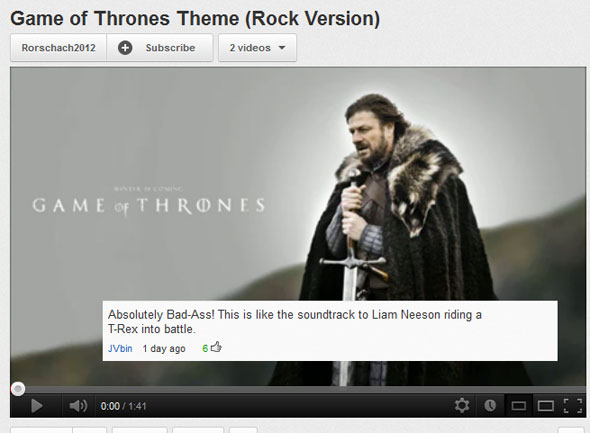 youtube comment game of thrones hbo - Game of Thrones Theme Rock Version Rorschach2012 Subscribe 2 videos Game Of Thrones Absolutely BadAss! This is the soundtrack to Liam Neeson riding a TRex into battle JVbin 1 day ago 60 3
