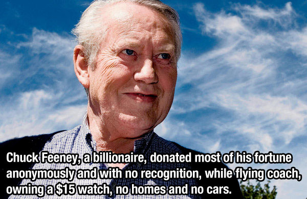 Chuck Feeney, a billionaire, donated most of his fortune anonymously and with no recognition, while flying coach, owning a $15 watch, no homes and no cars. Ersen