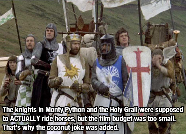 monty python knights of the round table - The knights in Monty Python and the Holy Grail were supposed to Actually ride horses, but the film budget was too small. That's why the coconut joke was added.