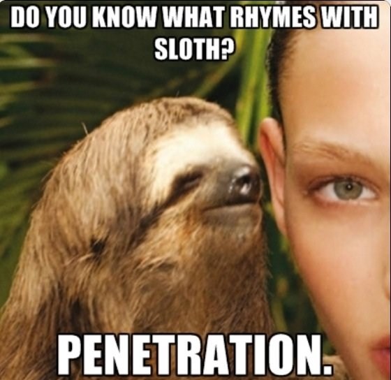 smell good meme - Do You Know What Rhymes With Sloth? Penetration.
